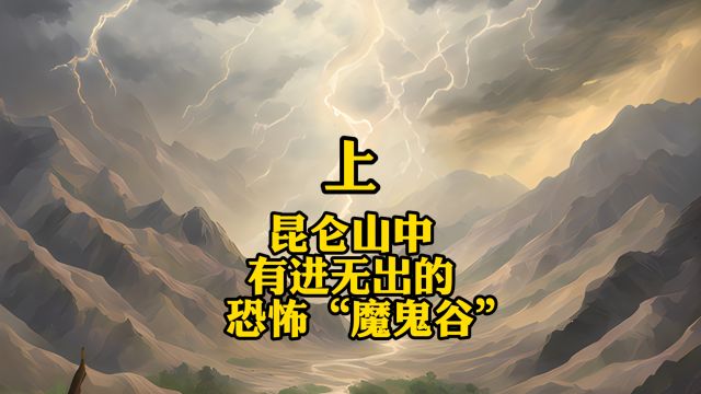 昆仑山中有进无出的恐怖“魔鬼谷” 上