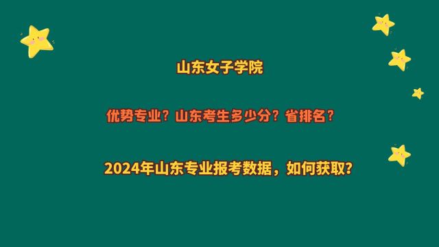 山东女子学院,山东考生多少分?2024山东专业报考数据,如何获取