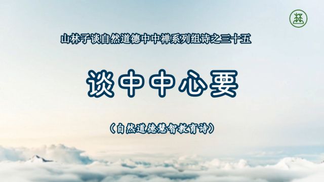 《山林子谈自然道德中中禅系列组诗》35【谈中中心要】鹤清智慧教育工作室