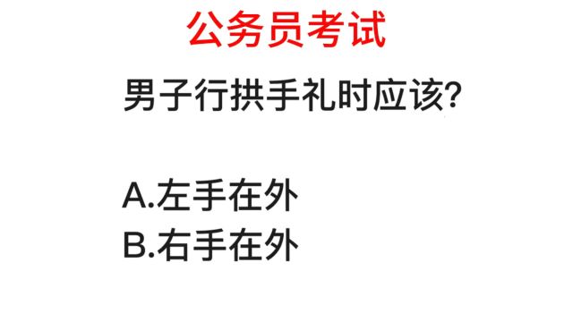 公务员题目增进你的知识,行拱手礼应该怎么做?