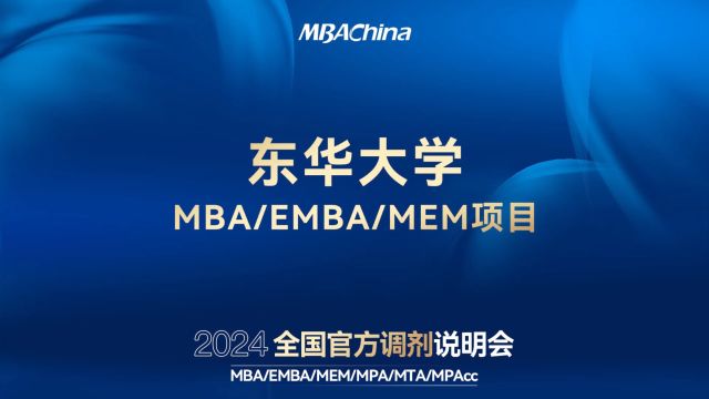 打破信息壁垒 致胜调剂未来 | 2024全国官方调剂说明会——东华大学MBA/EMBA/MEM项目