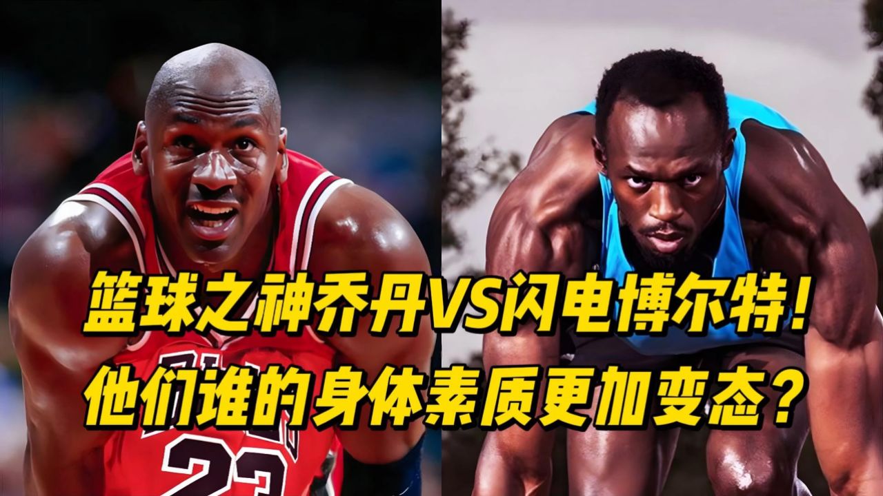 篮球之神乔丹vs闪电博尔特,跨领域对比,谁的身体更加变态?