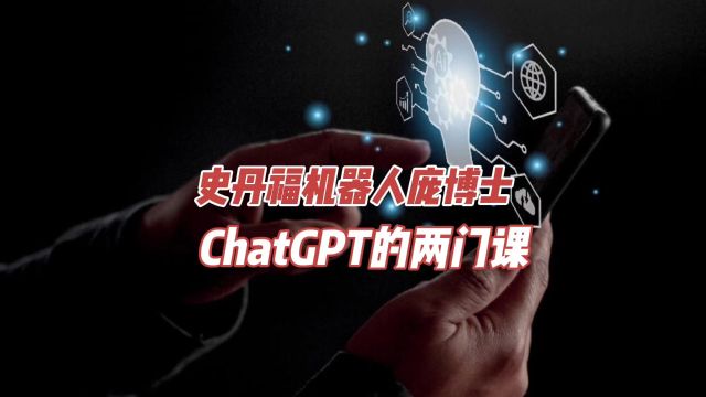 史丹福机器人庞博士ChatGPT的两门课:第一门课:《零基础精通ChatGPT魔法6讲》.第二门课:《ChatGPT和大语言模型LLM应用编程8讲》,内容