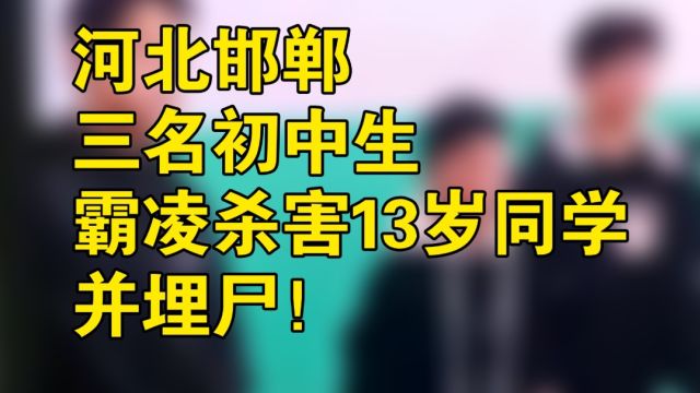 河北邯郸三名初中生霸凌杀害13岁同学带给我们什么反思?