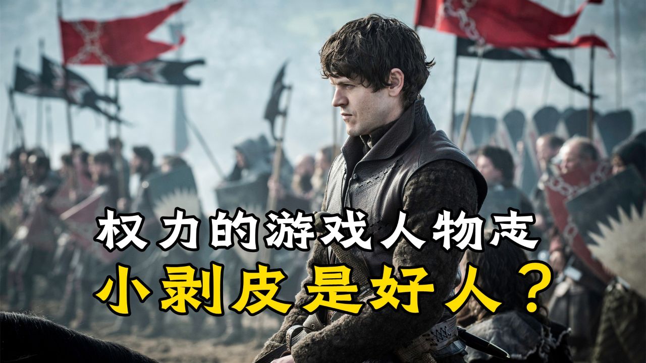 《权力的游戏》为什么小剥皮是好人?他干的一切都是有原因的_高清1080P在线观看平台_腾讯视频