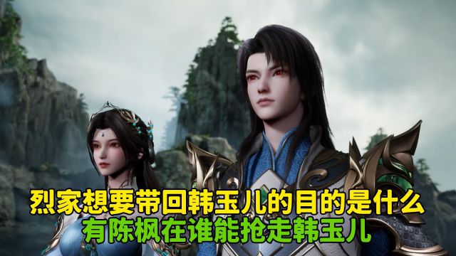 绝世武魂:烈家想要带回韩玉儿的目的是什么?有陈枫在谁能抢走韩玉儿?