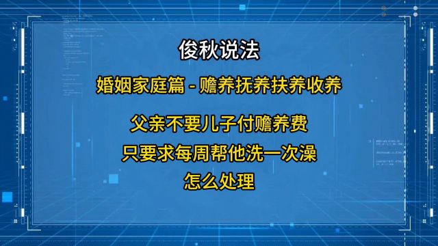 父亲不要儿子付赡养费,只要求每周帮他洗一次澡,怎么处理