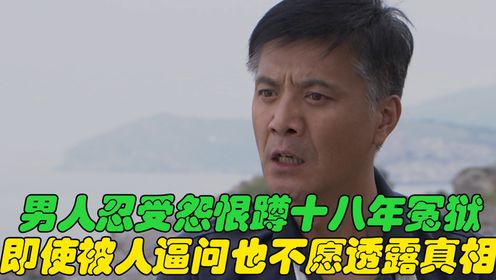 男人忍受怨恨蹲了十八年冤狱，即使被人逼问也不愿透露真相