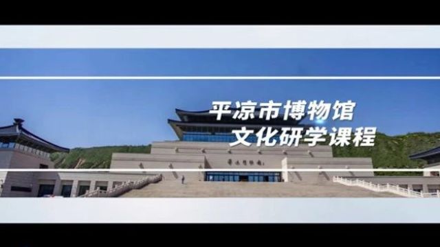 甘肃研学旅行精品课程:平凉市博物馆文化研学