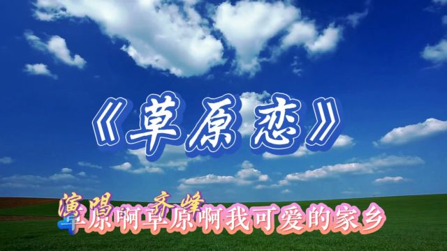 一首完整版齐峰演唱《草原恋》嘹亮悠扬悦耳动听的歌声,让人陶醉其中!