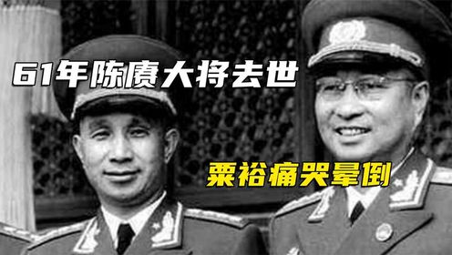 61年陈赓大将去世，粟裕痛哭晕倒，周总理：我还没报他的救命之恩