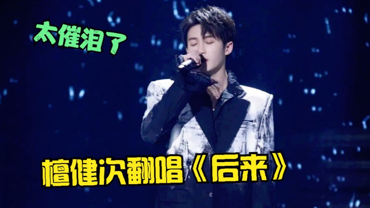 檀健次2024又杀疯了?翻唱《后来》句句扎心,网友:破防了!
