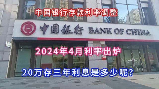 中国银行存款利率调整,2024年4月利率出炉,20万存三年利息是多少