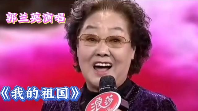 郭兰英演唱《我的祖国》,情感深沉,唱出对祖国的无限热爱