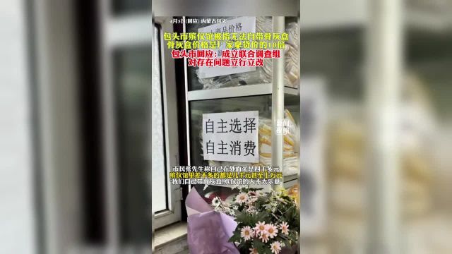 包头市殡仪馆被指无法自带骨灰盒骨灰盒价格是厂家拿货价的10倍.包头市回应:成立联合调查组对存在问题立行立改.