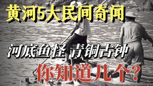 中国民间传说之黄河怪谈，5件诡事你知道几个？揭秘最神秘古老的职业！