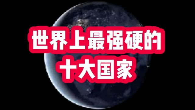 世界上最强硬的十大国家,无论什么时候都很硬气,你认同吗