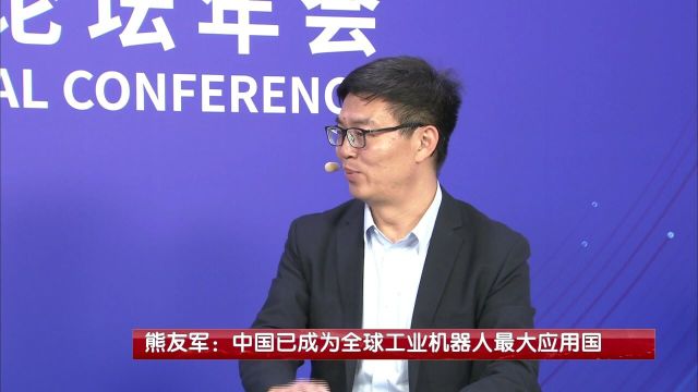 熊友军:中国已成为全球工业机器人最大应用国