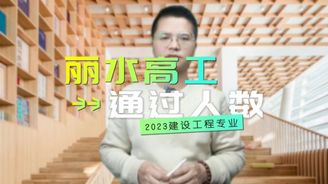 2024丽水高工要报名了!2023丽水高工只通过75人哟!丽水各地区通过人数的统计表!建设工程!