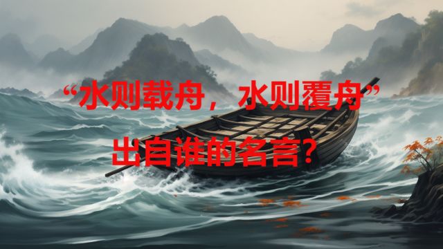 “水则载舟,水则覆舟”出自谁的名言?