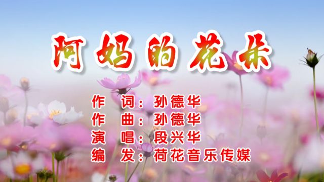 阿妈的花朵 作词:孙德华 作曲:孙德华 演唱:段兴华