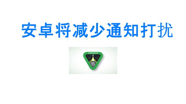 安卓通知将减少打扰 Android 15 新特性