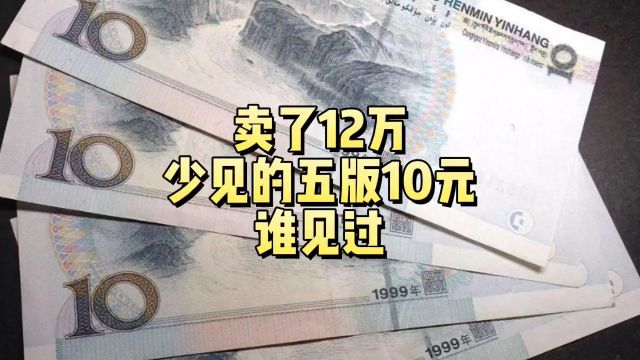 卖了12万!少见的“五版”10元纸币,谁见过?