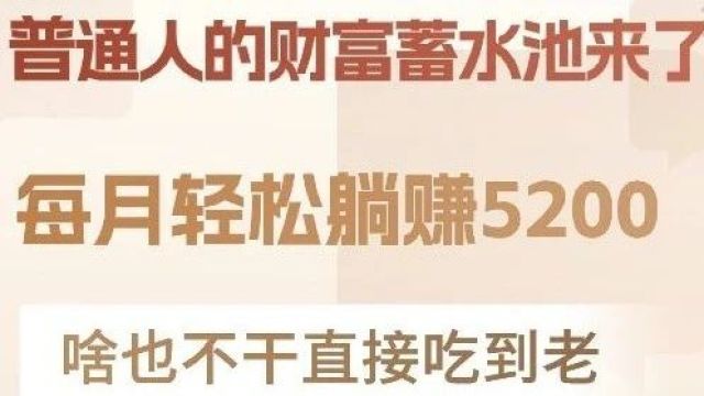 普通人的财富蓄水池来了!每月轻松躺收5200,啥也不干直接吃到老