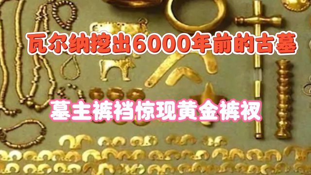 瓦尔纳6000年前的黄金遗址:揭开超乎想象的早期青铜时代