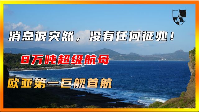 消息很突然,没有任何征兆!8万吨超级航母,欧亚第一巨舰首航