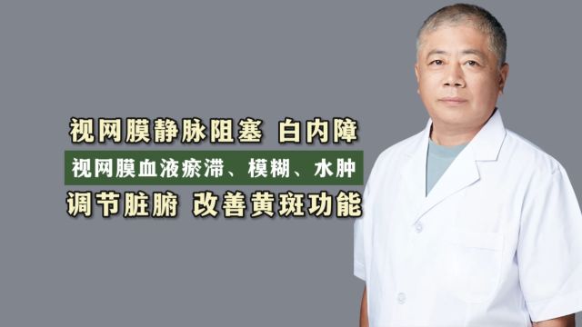 视网膜静脉阻塞 白内障 视网膜血液瘀滞、模糊、水肿 调节脏腑 ,改善黄斑功能