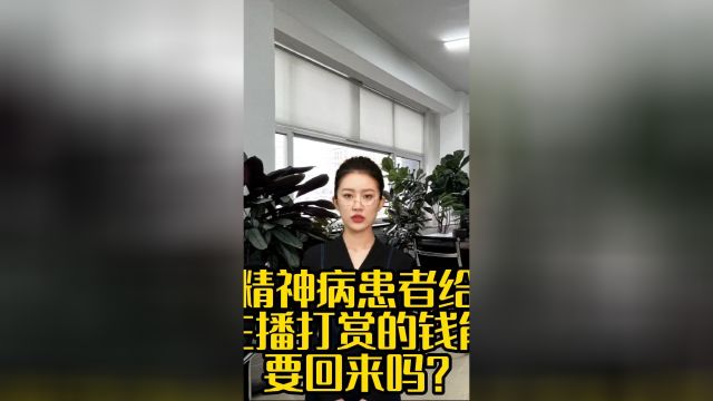 精神病患者给主播打赏的钱能要回来吗?