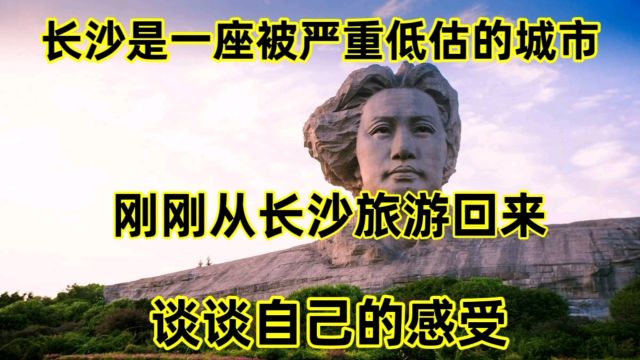 长沙,是一座被严重低估的城市?刚刚从长沙旅游回来,谈谈感受!