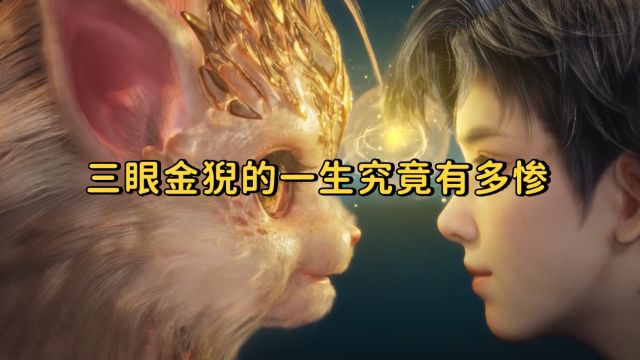 绝世唐门原创解读1:三眼金猊的一生究竟有多惨?赐予众生祥瑞,却落寞而终,彻底消逝在心爱之人眼前,献祭自身所有乃至灵魂