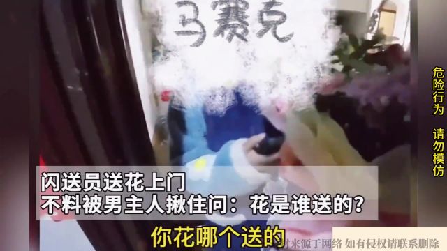 闪送员送花上门,不料被男主人揪住问:花是谁送的?