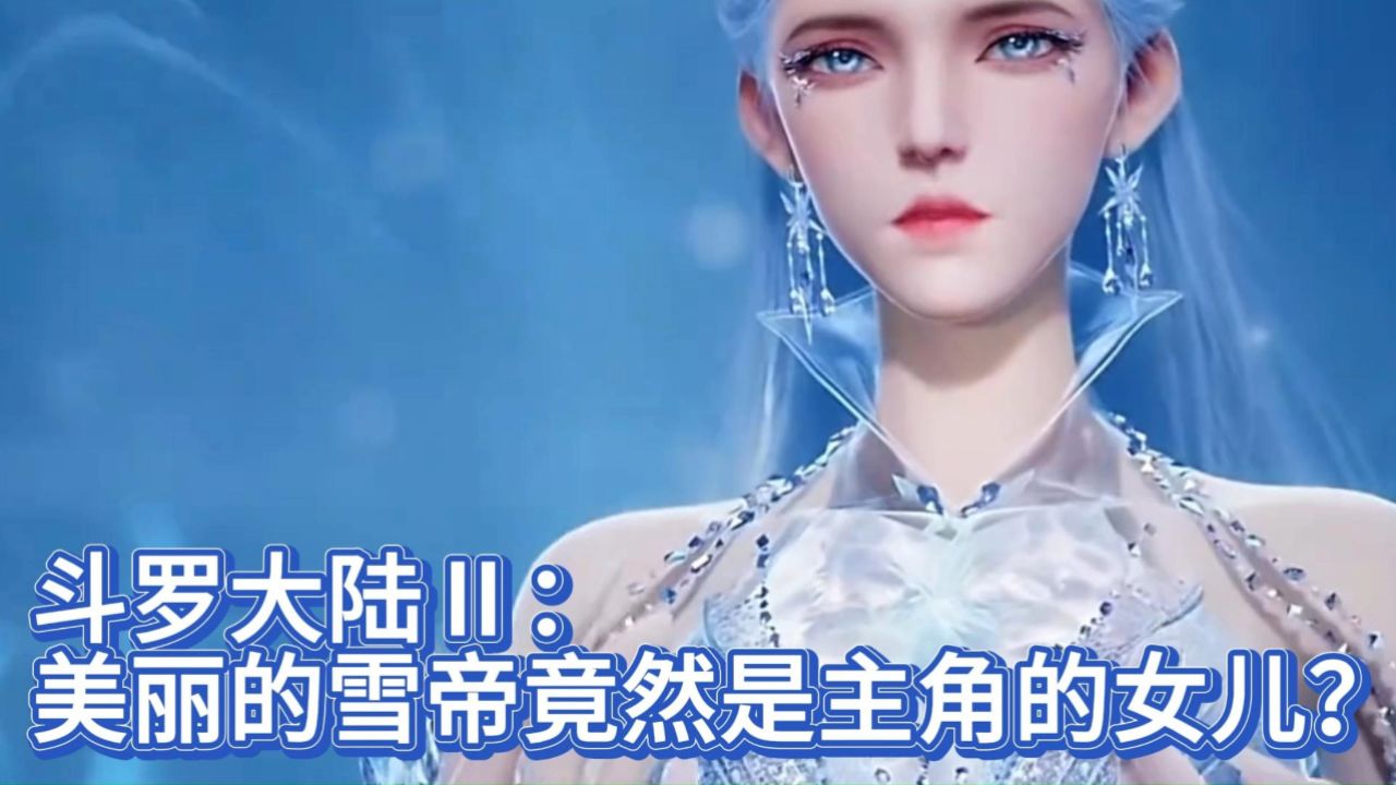 斗罗大陆Ⅱ：美丽的雪帝竟然是主角的女儿？_高清1080P在线观看平台_腾讯视频