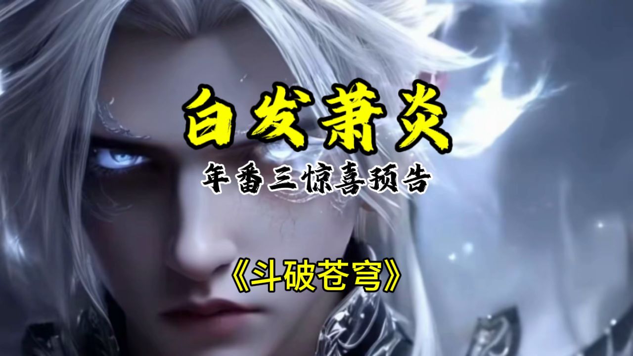 斗破苍穹:白发萧炎,年番不断更惊喜预告
