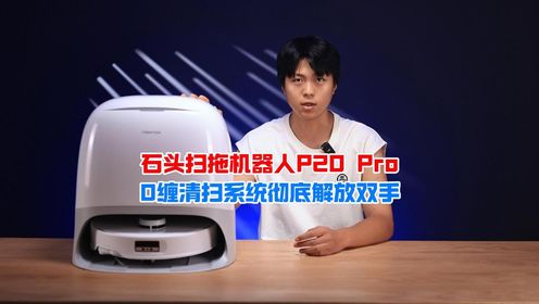 石头自清洁扫拖机器人P20 Pro有哪些升级，答案来了