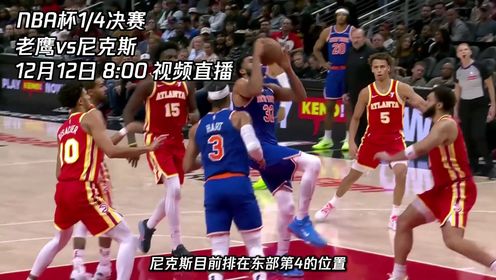 《NBA全场集锦》12月12日视频直播老鹰vs尼克斯 老鹰与尼克斯谁能顺利晋级？