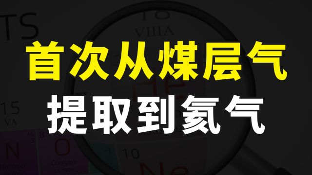 重大技术突破,我国首次从煤层气中提取到氦气,纯度达99.9999%以上