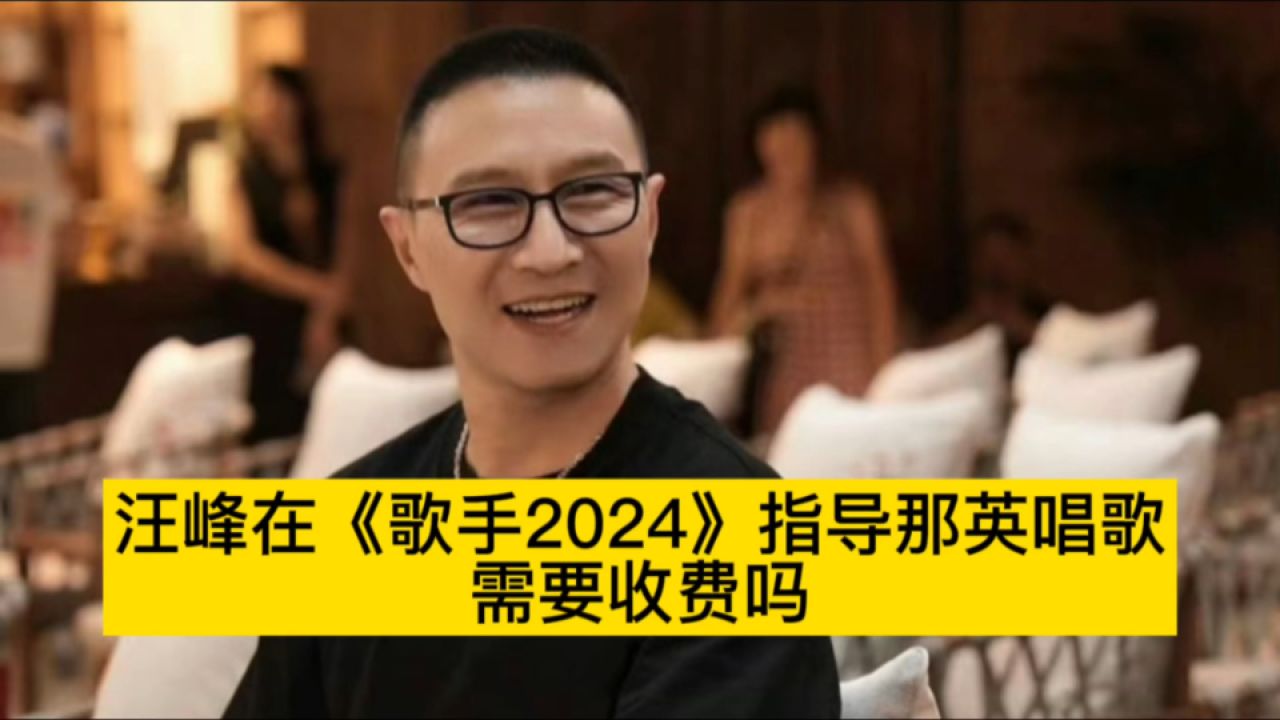 汪峰在《歌手2024》指导那英唱歌,需要收费吗