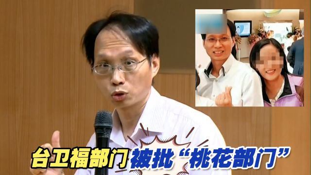 物以类聚?台卫福部门婚外情官员不受处分,被批“桃花部门”