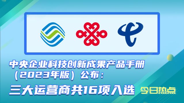 三大运营商16项创新成果荣登中央企业科技创新成果产品手册!