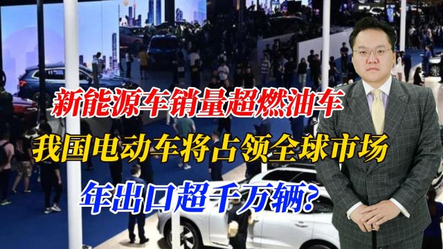 新能源车销量超燃油车,我国电车将占领全球市场,年出口超千万?