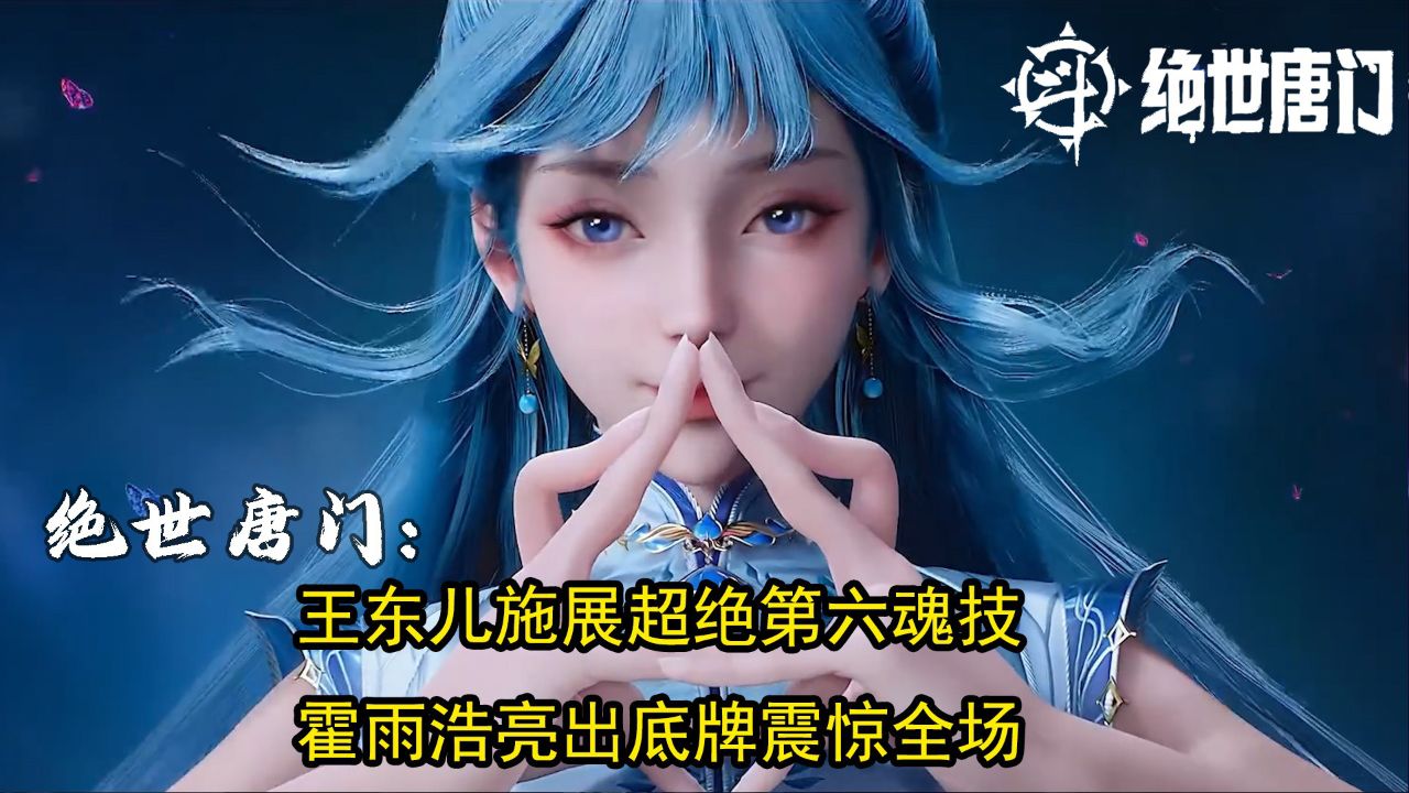 绝世唐门:王东儿施展超绝第六魂技 霍雨浩亮出底牌震惊全场!_高清1080P在线观看平台_腾讯视频