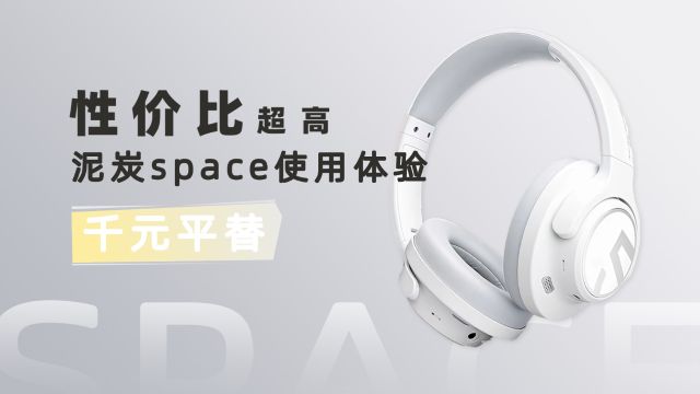 千元平替降噪耳机!?泥炭space耳机深度使用体验感受!