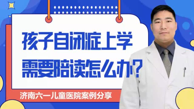 济南六一讲孩子自闭症上学需要陪读怎么办?