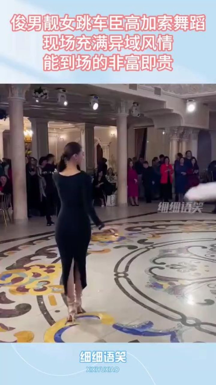 俊男靓女跳车臣高加索舞蹈,现场充满异域风情,能到场的非富即贵