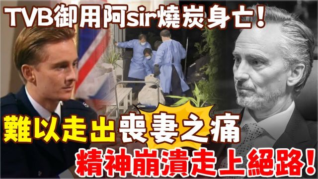 噩耗!TVB「御用阿sir」烧炭身亡,年仅58岁!妻子过世难以走出丧妻之痛,精神崩溃走上绝路!TVB沉痛哀悼!一路走好!