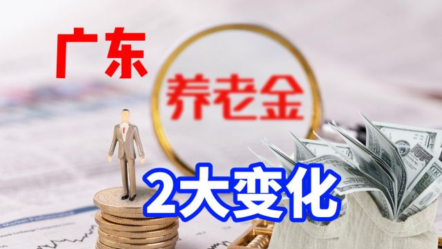 广东2024年养老金2大变化,影响全体退休人员!快收藏备用